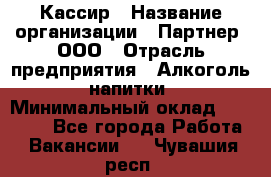 Кассир › Название организации ­ Партнер, ООО › Отрасль предприятия ­ Алкоголь, напитки › Минимальный оклад ­ 27 000 - Все города Работа » Вакансии   . Чувашия респ.